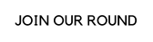 JOIN OUR ROUND